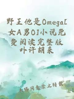 野王他是Omega[女A男O]小说免费阅读完整版