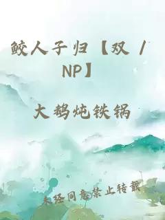 鲛人子归【双 / NP】