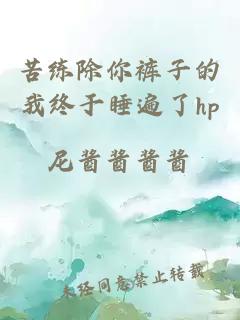 苦练除你裤子的我终于睡遍了hp